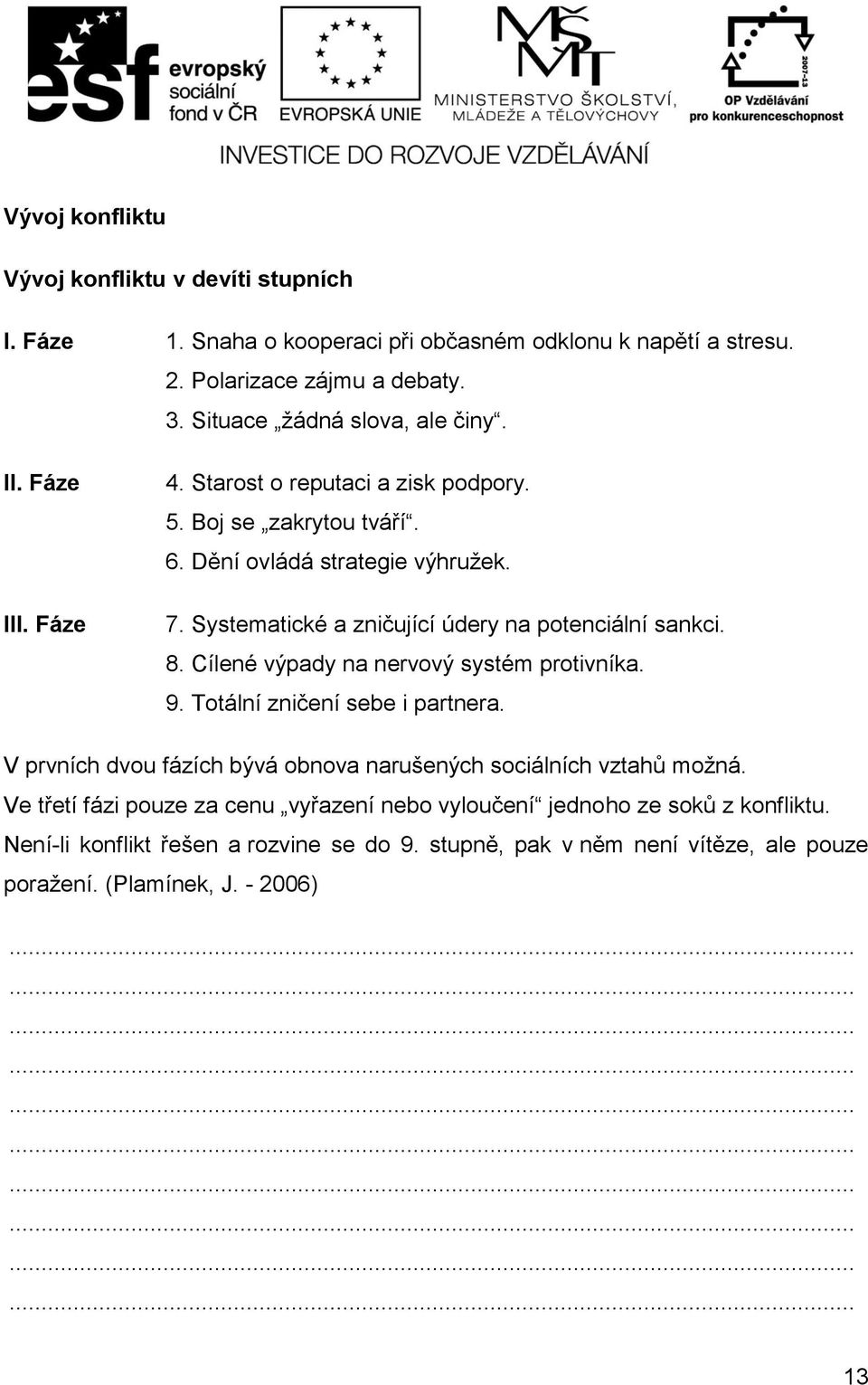 Systematické a zničující údery na potenciální sankci. 8. Cílené výpady na nervový systém protivníka. 9. Totální zničení sebe i partnera.