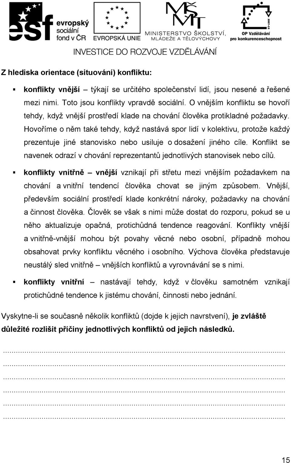 Hovoříme o něm také tehdy, když nastává spor lidí v kolektivu, protože každý prezentuje jiné stanovisko nebo usiluje o dosažení jiného cíle.