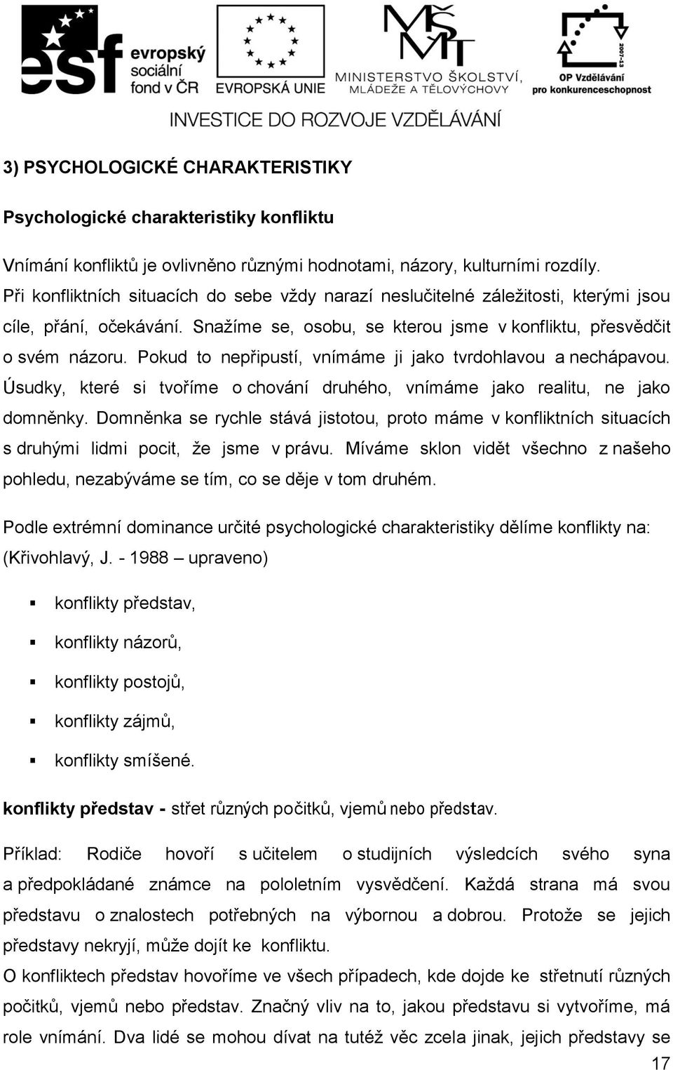 Pokud to nepřipustí, vnímáme ji jako tvrdohlavou a nechápavou. Úsudky, které si tvoříme o chování druhého, vnímáme jako realitu, ne jako domněnky.