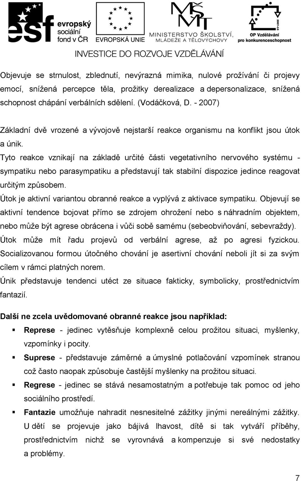 Tyto reakce vznikají na základě určité části vegetativního nervového systému - sympatiku nebo parasympatiku a představují tak stabilní dispozice jedince reagovat určitým způsobem.