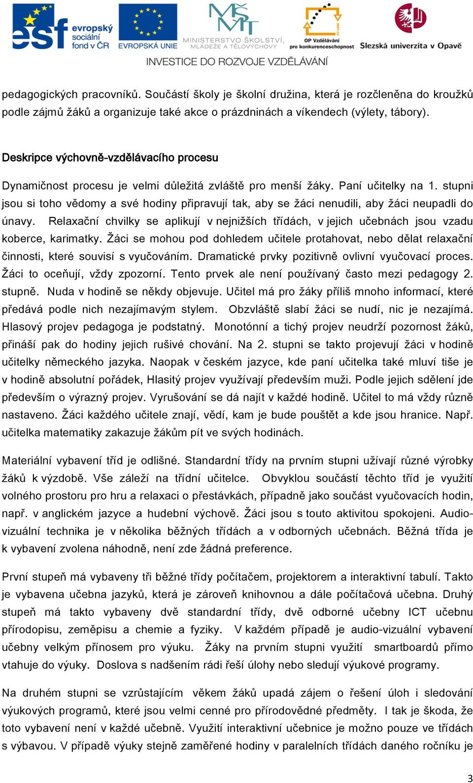 stupni jsou si toho vědomy a své hodiny připravují tak, aby se žáci nenudili, aby žáci neupadli do únavy.