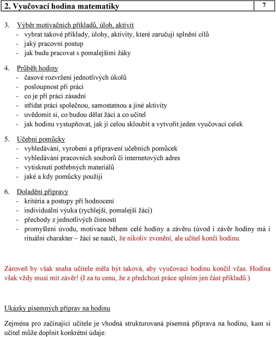 Průběh hodiny - časové rozvržení jednotlivých úkolů - posloupnost při práci - co je při práci zásadní - střídat práci společnou, samostatnou a jiné aktivity - uvědomit si, co budou dělat žáci a co