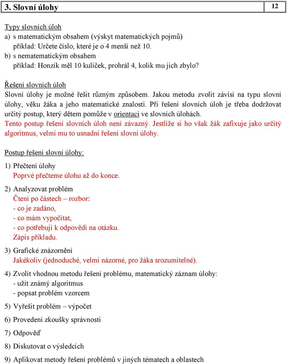 Jakou metodu zvolit závisí na typu slovní úlohy, věku žáka a jeho matematické znalosti. Při řešení slovních úloh je třeba dodržovat určitý postup, který dětem pomůže v orientaci ve slovních úlohách.