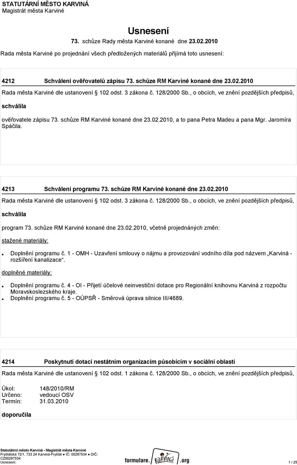 schůze RM Karviné konané dne 23.02.2010, a to pana Petra Madeu a pana Mgr. Jaromíra Spáčila. 4213 Schválení programu 73. schůze RM Karviné konané dne 23.02.2010 schválila program 73.