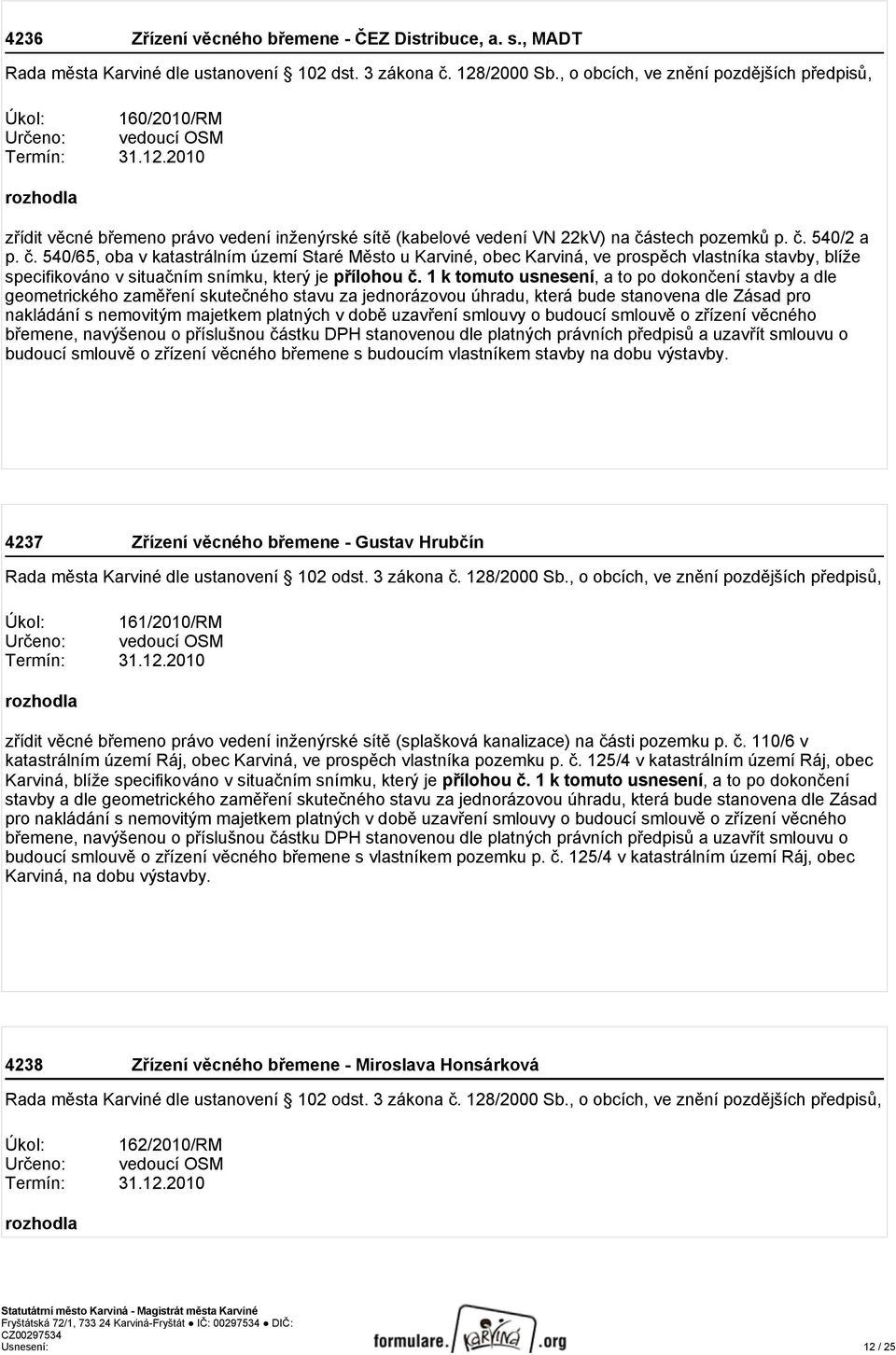 č. 540/65, oba v katastrálním území Staré Město u Karviné, obec Karviná, ve prospěch vlastníka stavby, blíže specifikováno v situačním snímku, který je přílohou č.