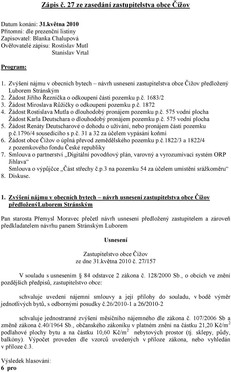 Zvýšení nájmu v obecních bytech návrh usnesení zastupitelstva obce Čížov předložený Luborem Stránským 2. Žádost Jiřího Řezníčka o odkoupení části pozemku p.č. 1683/2 3.