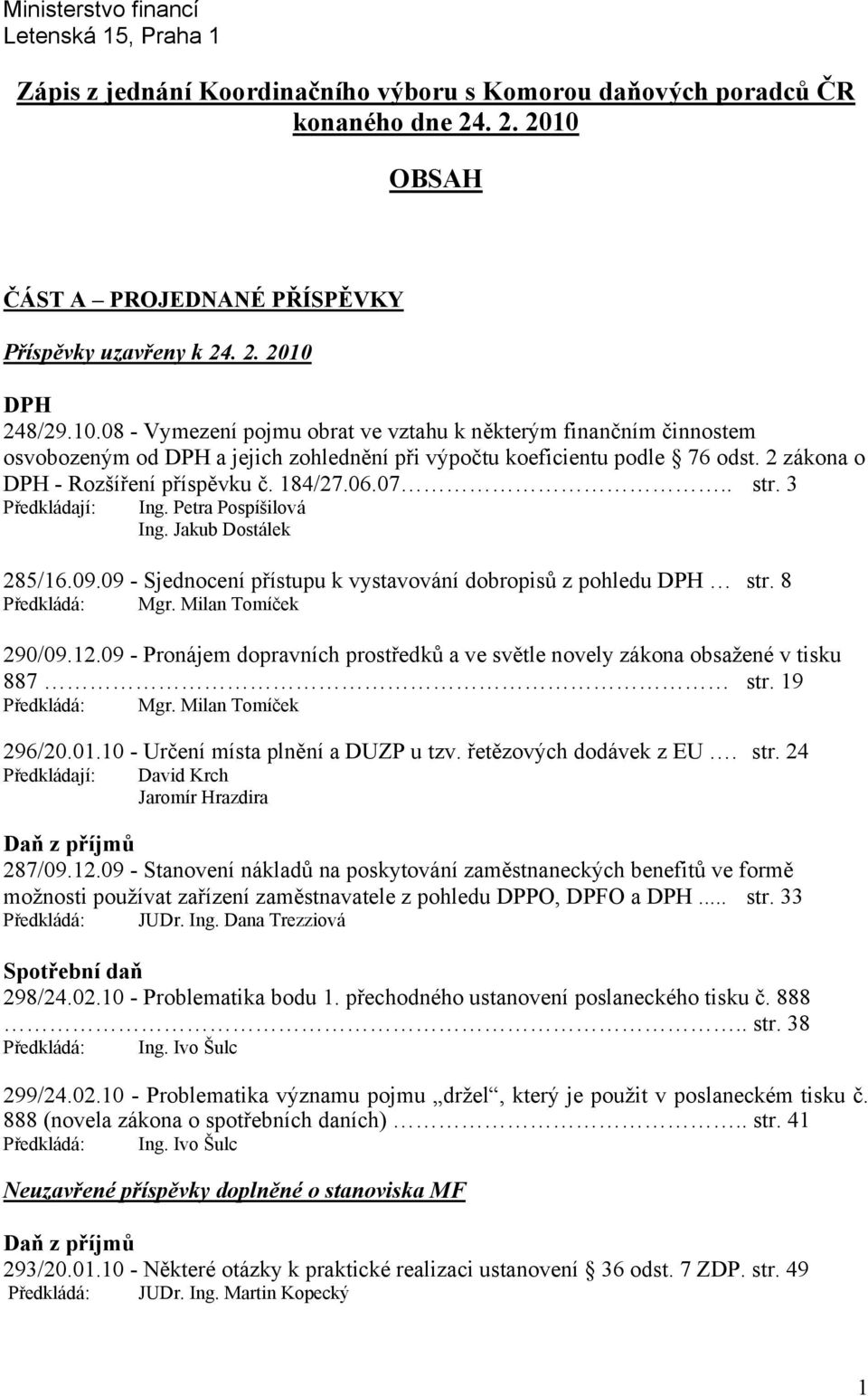 07.. str. 3 Předkládají: Ing. Petra Pospíšilová Ing. Jakub Dostálek 285/16.09.09 - Sjednocení přístupu k vystavování dobropisů z pohledu DPH str. 8 Předkládá: Mgr. Milan Tomíček 290/09.12.