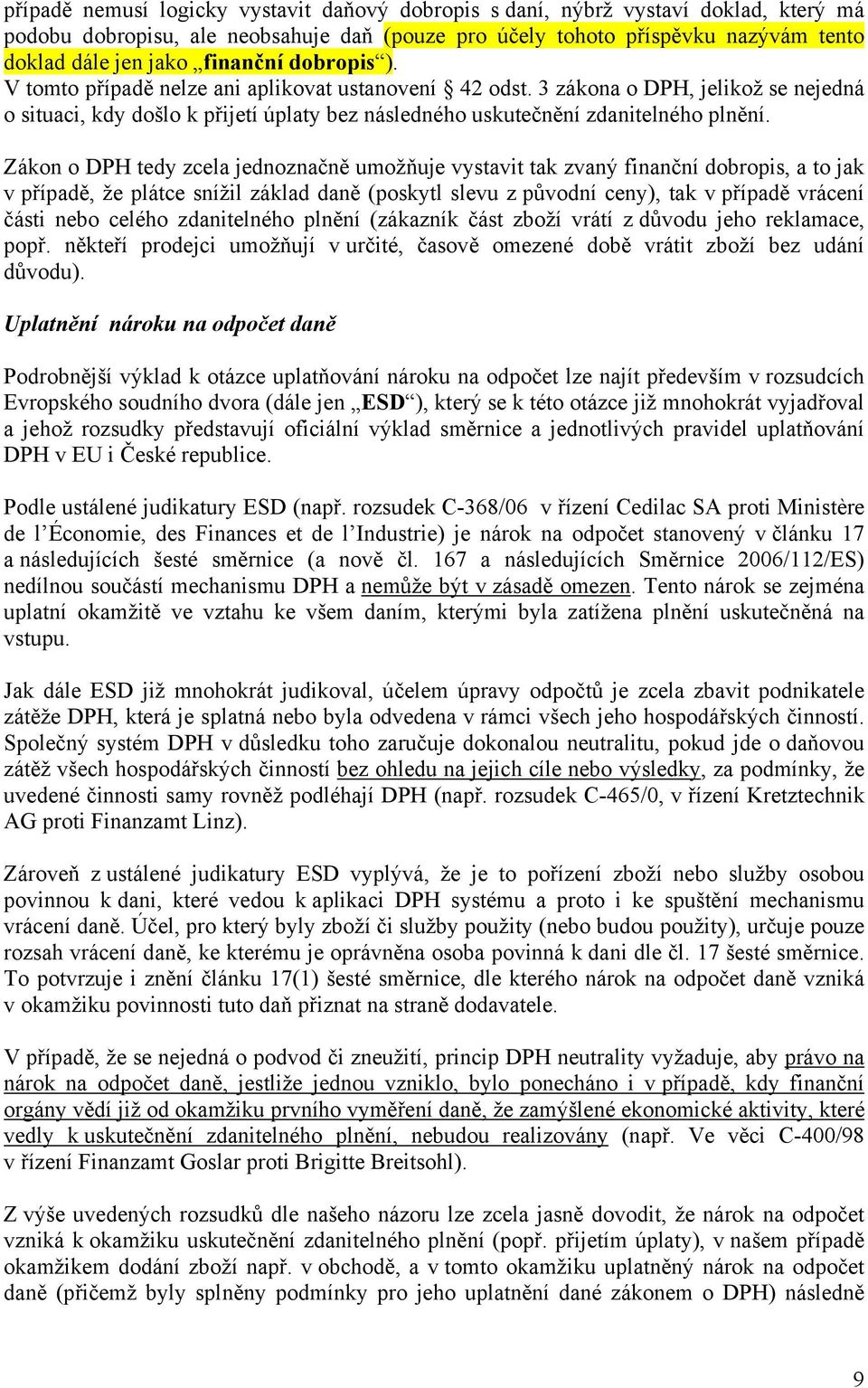 Zákon o DPH tedy zcela jednoznačně umožňuje vystavit tak zvaný finanční dobropis, a to jak v případě, že plátce snížil základ daně (poskytl slevu z původní ceny), tak v případě vrácení části nebo