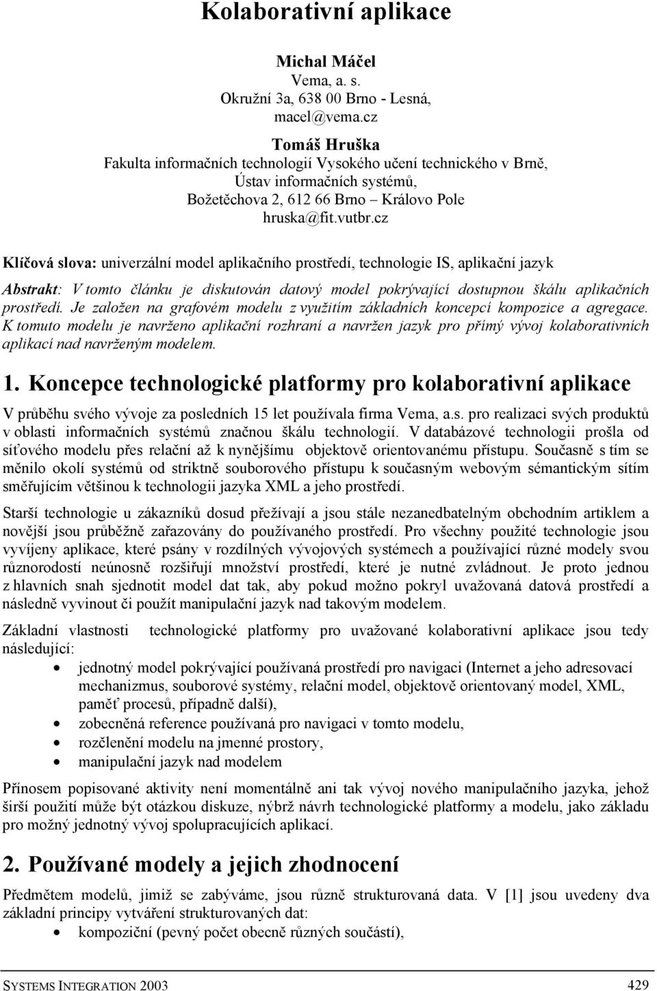 cz Klíčová slova: univerzální model aplikačního prostředí, technologie IS, aplikační jazyk Abstrakt: V tomto článku je diskutován datový model pokrývající dostupnou škálu aplikačních prostředí.