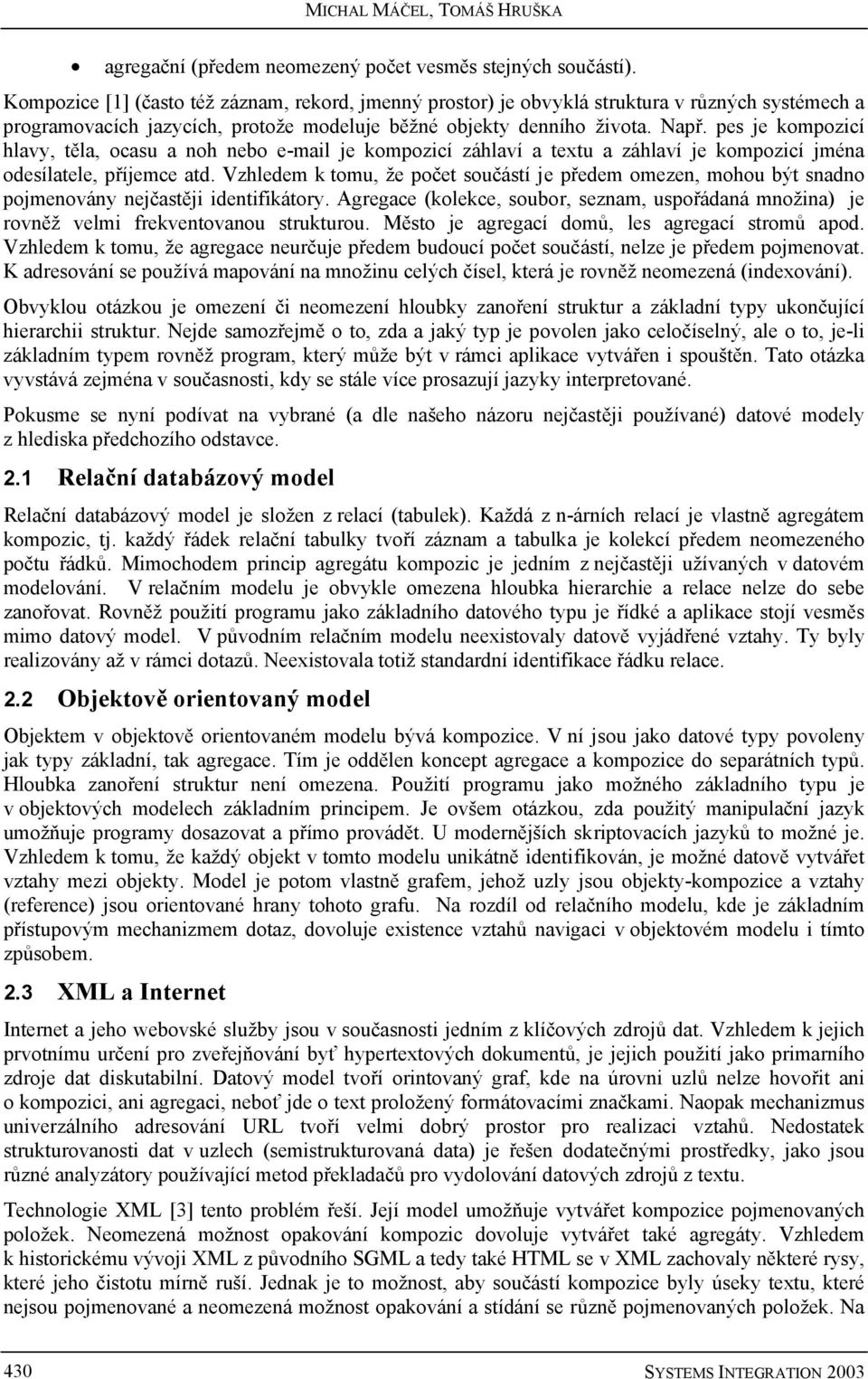 pes je kompozicí hlavy, těla, ocasu a noh nebo e-mail je kompozicí záhlaví a textu a záhlaví je kompozicí jména odesílatele, příjemce atd.