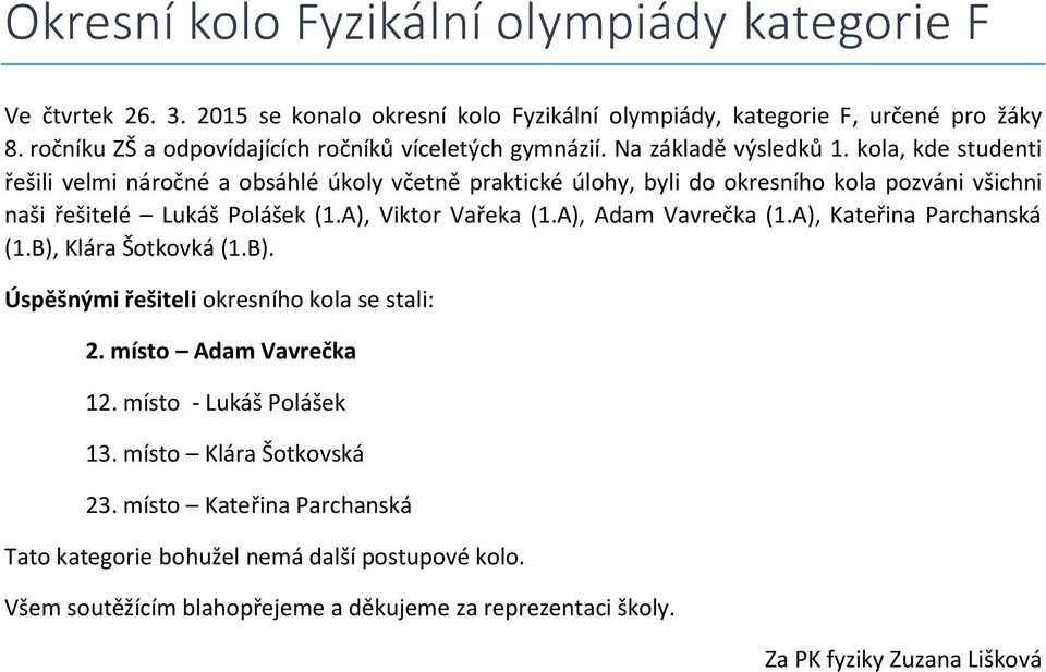 kola, kde studenti řešili velmi náročné a obsáhlé úkoly včetně praktické úlohy, byli do okresního kola pozváni všichni naši řešitelé Lukáš Polášek (1.A), Viktor Vařeka (1.