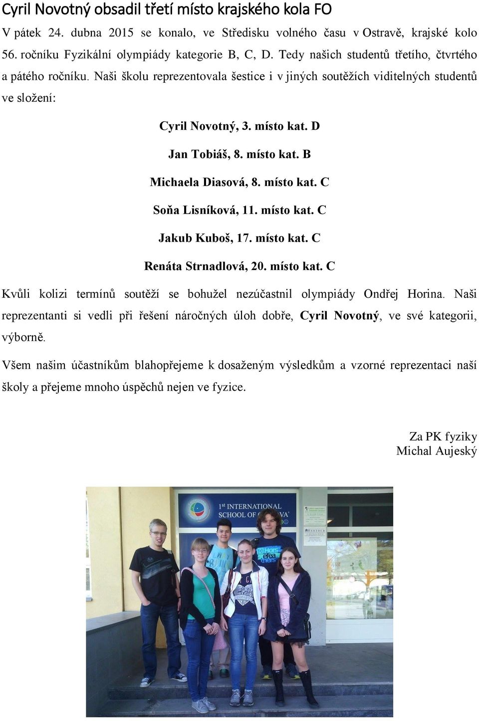 místo kat. B Michaela Diasová, 8. místo kat. C Soňa Lisníková, 11. místo kat. C Jakub Kuboš, 17. místo kat. C Renáta Strnadlová, 20. místo kat. C Kvůli kolizi termínů soutěží se bohužel nezúčastnil olympiády Ondřej Horina.