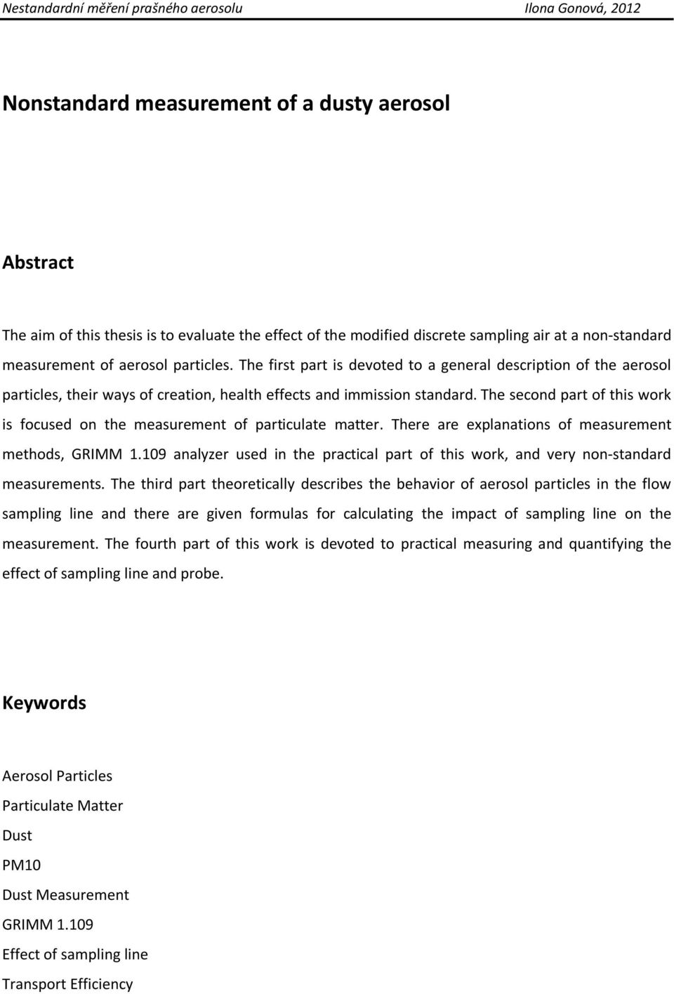 The second part of this work is focused on the measurement of particulate matter. There are explanations of measurement methods, GRIMM 1.