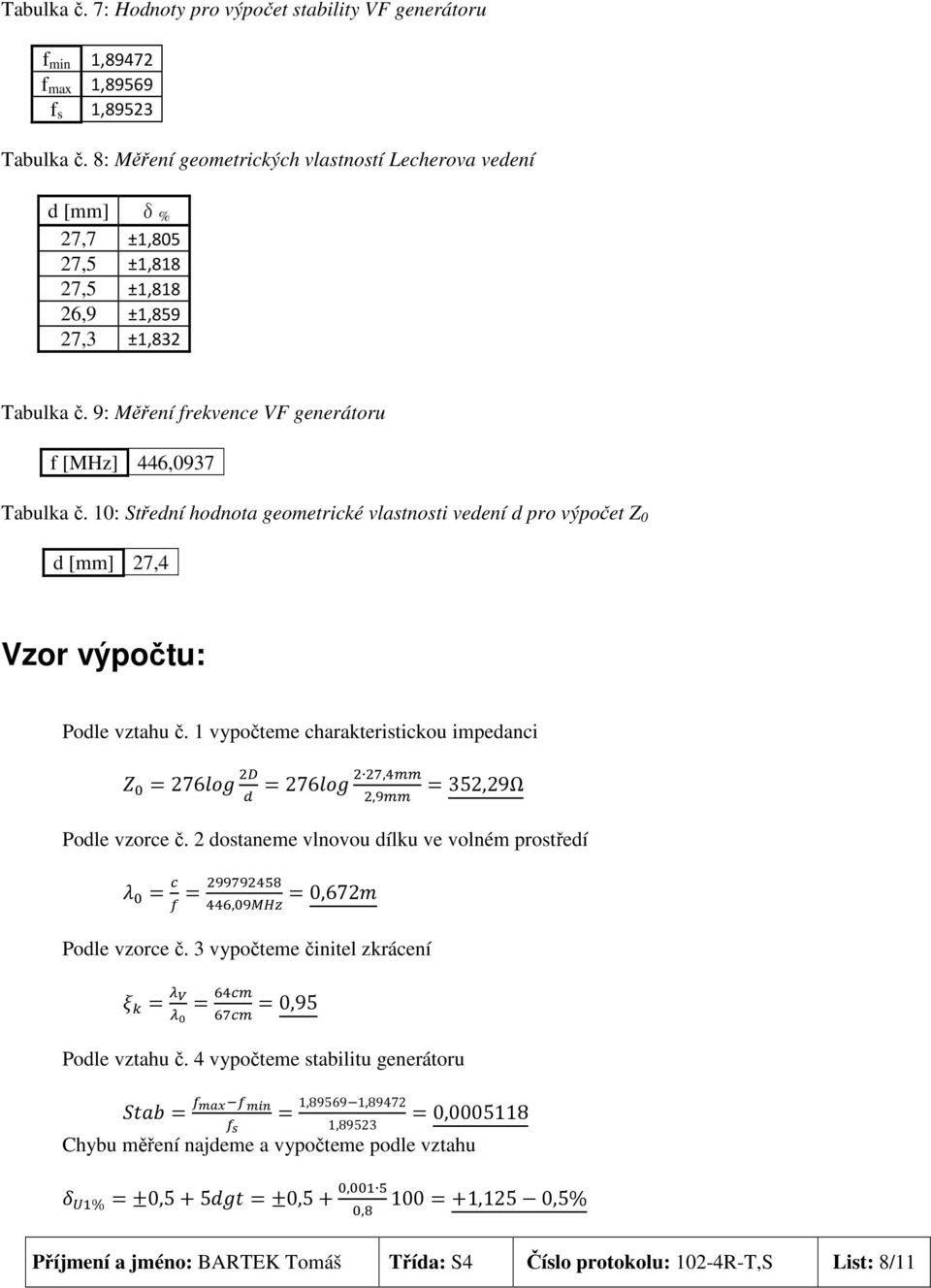 10: Střední hodnota geometrické vlastnosti vedení d pro výpočet Z 0 d [mm] 27,4 Vzor výpočtu: Podle vztahu č. 1 vypočteme charakteristickou impedanci 276 =276,, =352,29Ω Podle vzorce č.