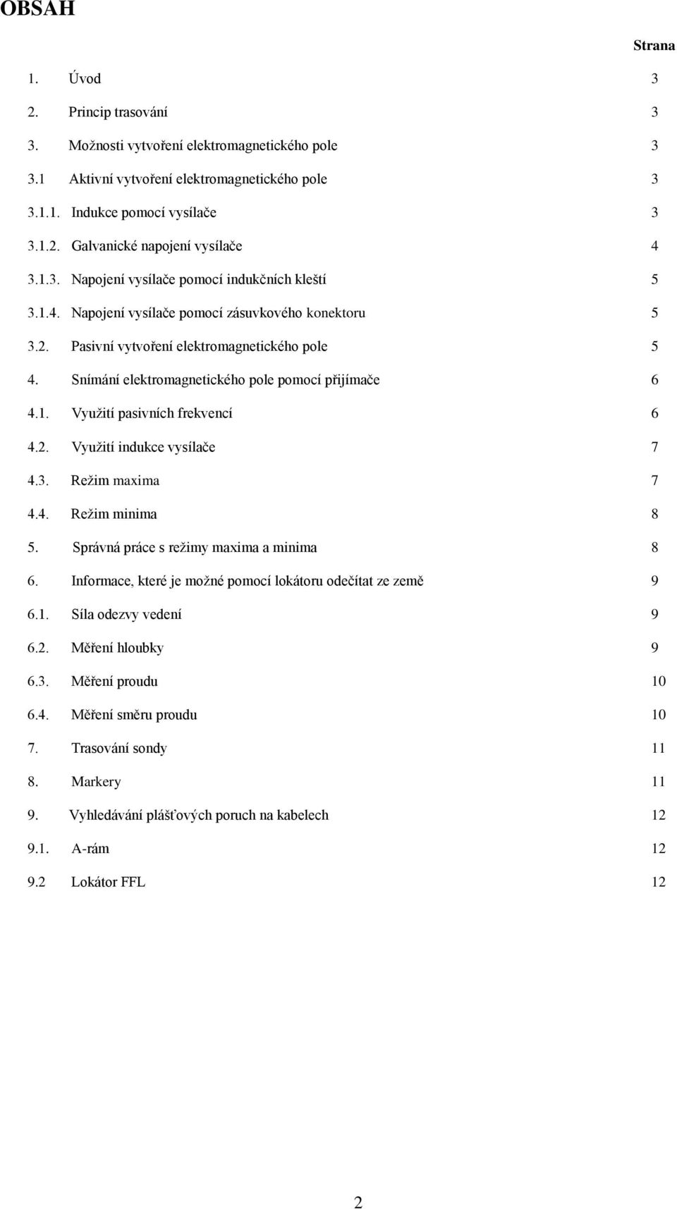 Snímání elektromagnetického pole pomocí přijímače 6 4.1. Využití pasivních frekvencí 6 4.2. Využití indukce vysílače 7 4.3. Režim maxima 7 4.4. Režim minima 8 5.