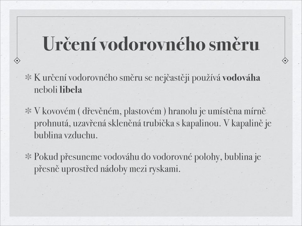 prohnutá, uzavřená skleněná trubička s kapalinou. V kapalině je bublina vzduchu.