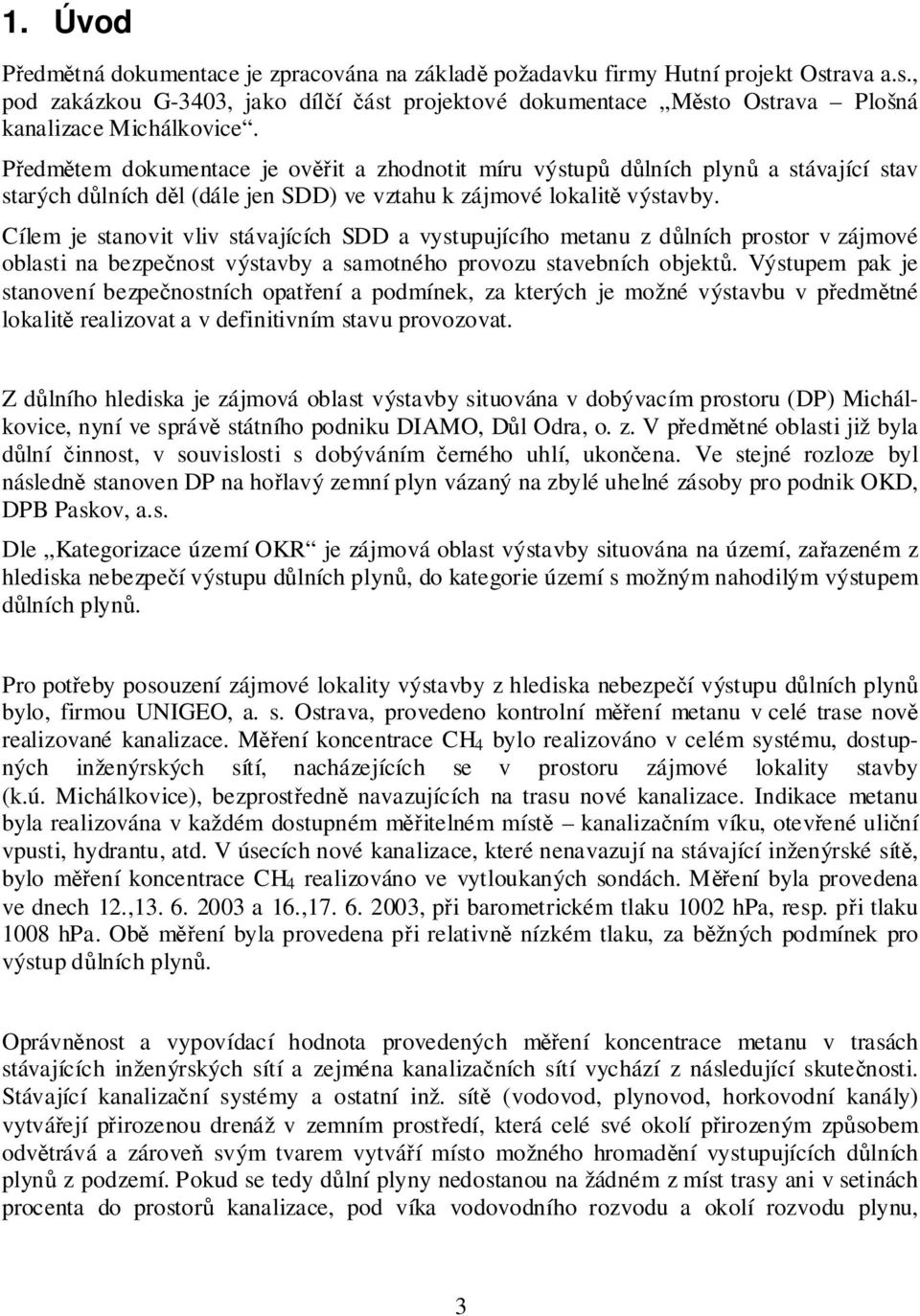 Cílem je stanovit vliv stávajících SDD a vystupujícího metanu z důlních prostor v zájmové oblasti na bezpečnost výstavby a samotného provozu stavebních objektů.