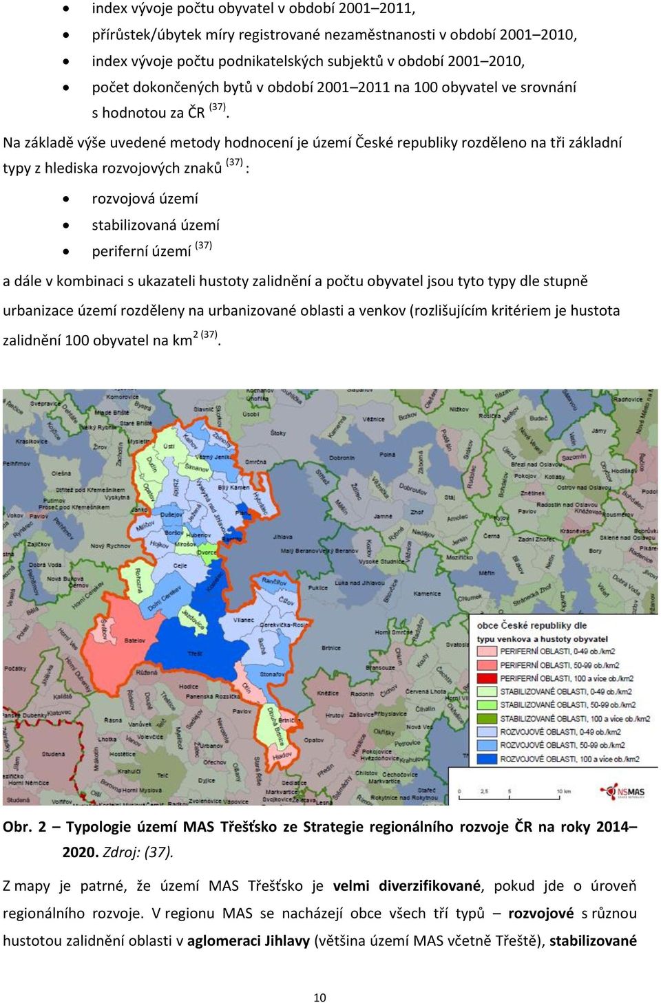 Na základě výše uvedené metody hodnocení je území České republiky rozděleno na tři základní typy z hlediska rozvojových znaků (37) : rozvojová území stabilizovaná území periferní území (37) a dále v