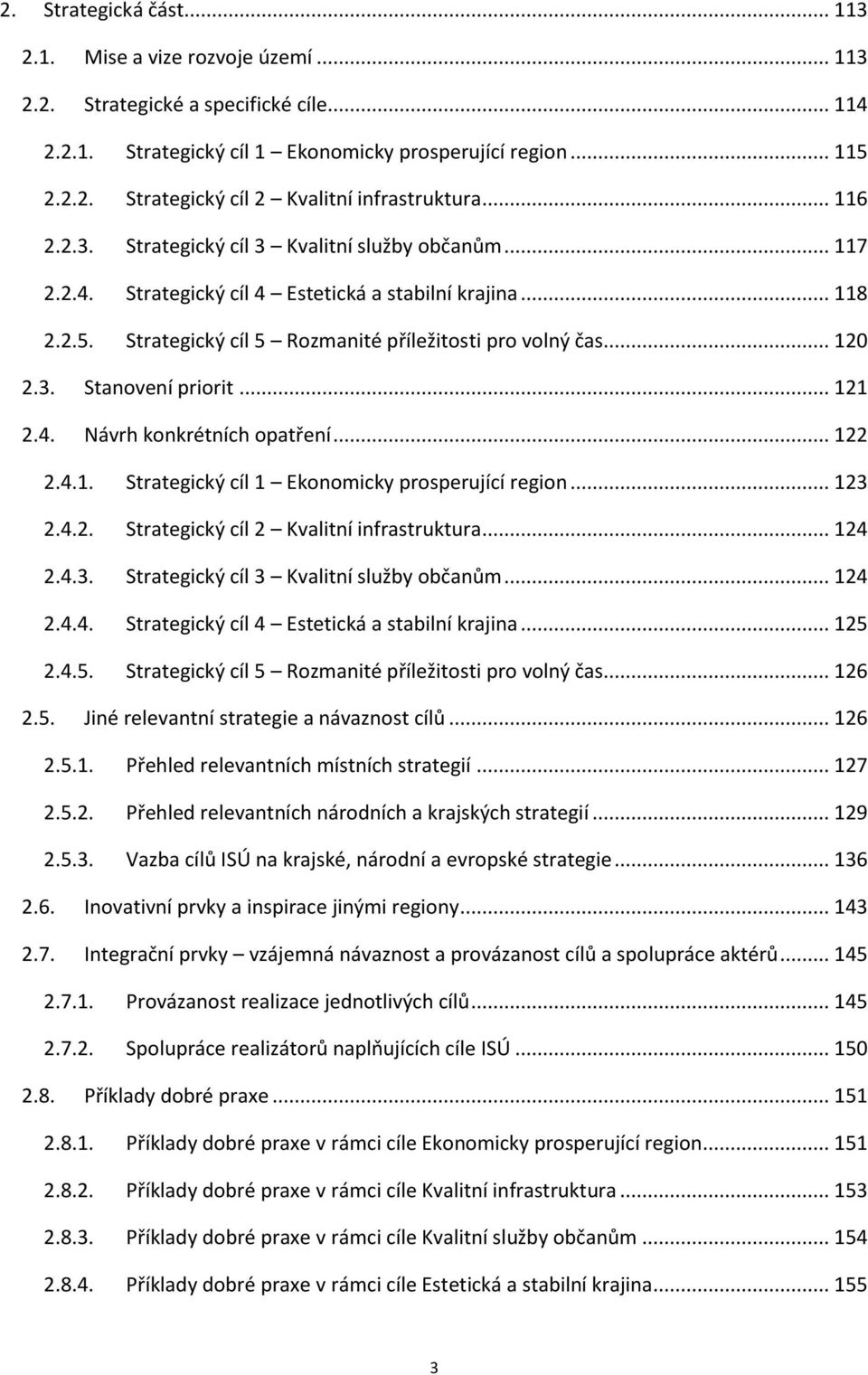 .. 121 2.4. Návrh konkrétních opatření... 122 2.4.1. Strategický cíl 1 Ekonomicky prosperující region... 123 2.4.2. Strategický cíl 2 Kvalitní infrastruktura... 124 2.4.3. Strategický cíl 3 Kvalitní služby občanům.