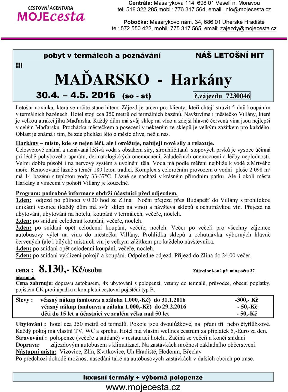 Navštívíme i městečko Villány, které je velkou atrakcí jihu Maďarska. Každý dům má svůj sklep na víno a zdejší hlavně červená vína jsou nejlepší v celém Maďarsku.