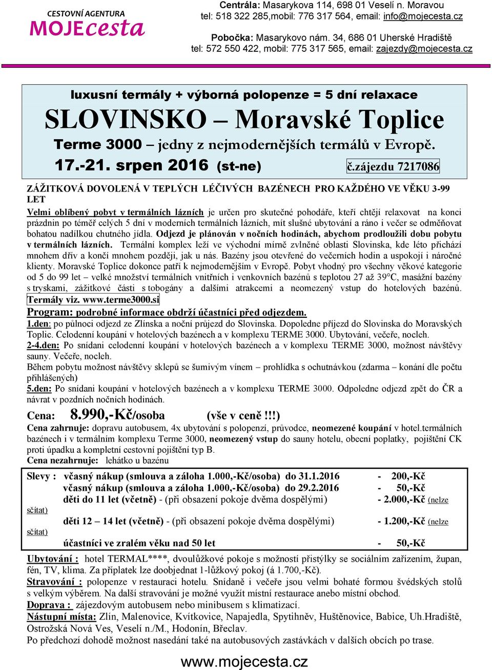 prázdnin po téměř celých 5 dní v moderních termálních lázních, mít slušné ubytování a ráno i večer se odměňovat bohatou nadílkou chutného jídla.