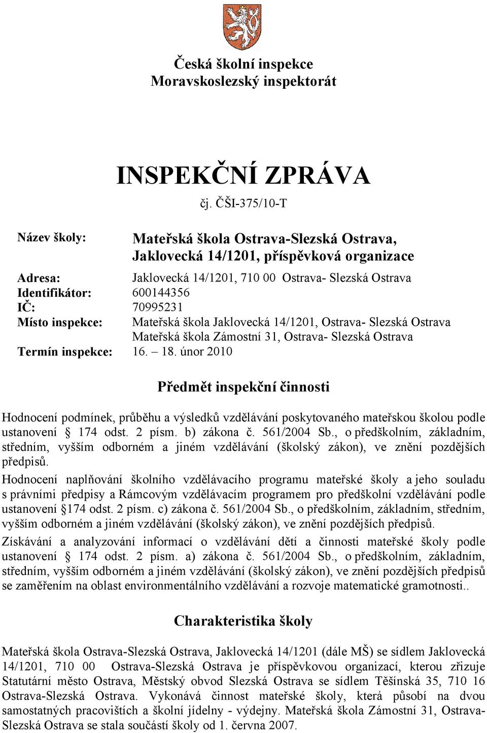 inspekce: Mateřská škola Jaklovecká 14/1201, Ostrava- Slezská Ostrava Mateřská škola Zámostní 31, Ostrava- Slezská Ostrava Termín inspekce: 16. 18.