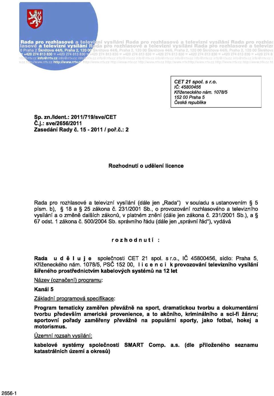 , o provozování rozhlasového a televizního vysílání a o změně dalších zákonů, v platném znění (dále jen zákona č. 231/2001 Sb.), a 67 odst. 1 zákona č. 500/2004 Sb.