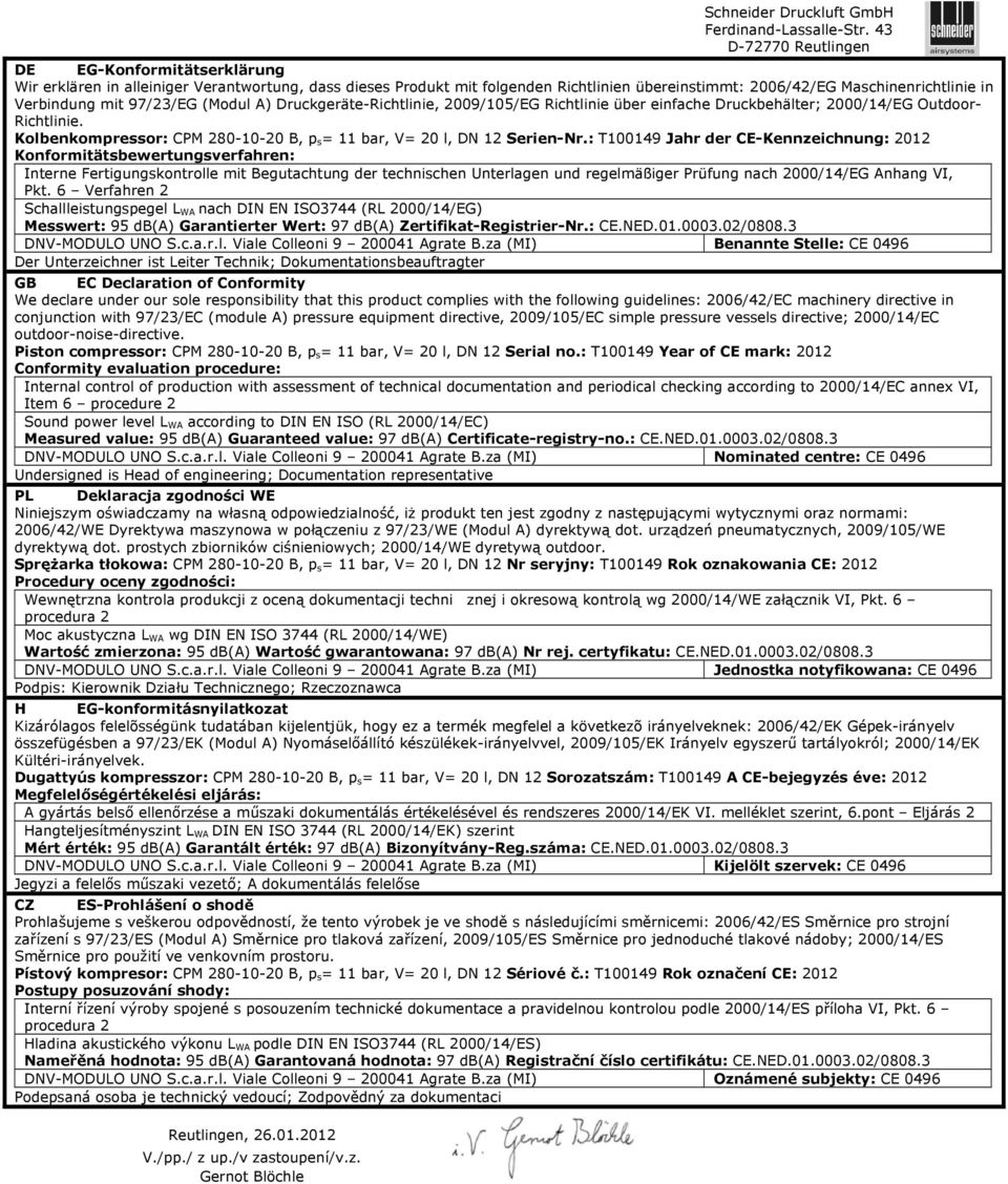 mit 97/23/EG (Modul A) Druckgeräte-Richtlinie, 2009/105/EG Richtlinie über einfache Druckbehälter; 2000/14/EG Outdoor- Richtlinie.