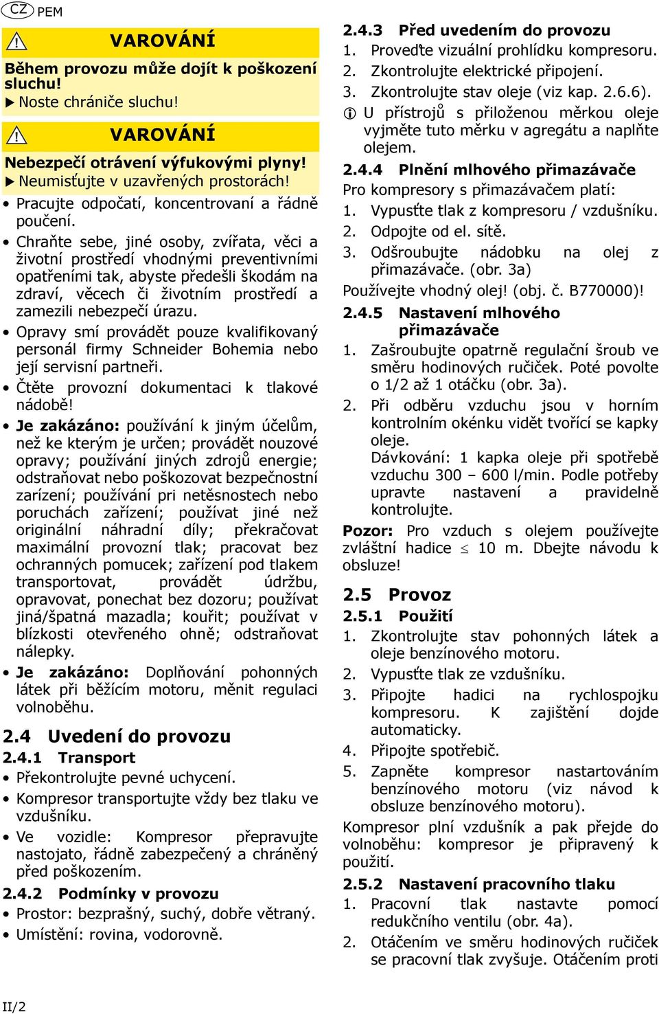 Chraňte sebe, jiné osoby, zvířata, věci a životní prostředí vhodnými preventivními opatřeními tak, abyste předešli škodám na zdraví, věcech či životním prostředí a zamezili nebezpečí úrazu.