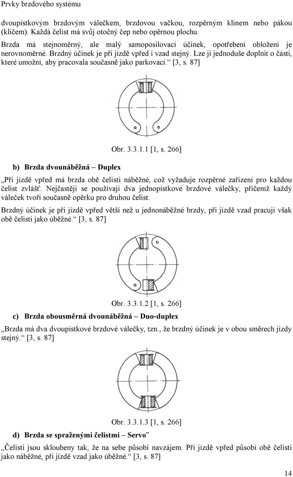 Lze ji jednoduše doplnit o části, které umožní, aby pracovala současně jako parkovací. [3, s. 87] b) Brzda dvounáběžná Duplex Obr. 3.3.1.1 [1, s.