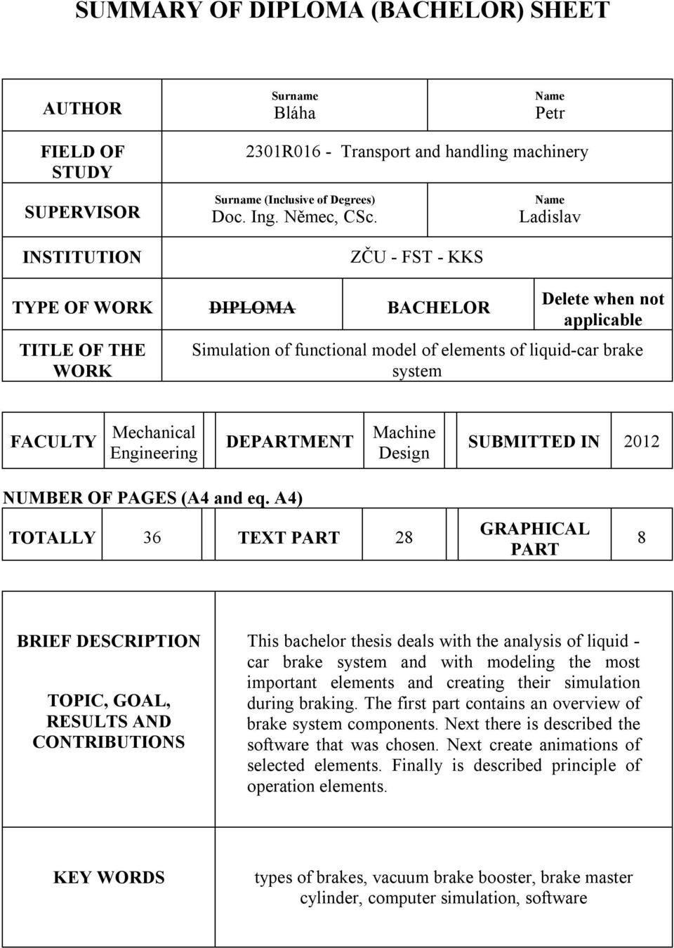 ZČU - FST - KKS Name Ladislav TYPE OF WORK DIPLOMA BACHELOR TITLE OF THE WORK Delete when not applicable Simulation of functional model of elements of liquid-car brake system FACULTY Mechanical