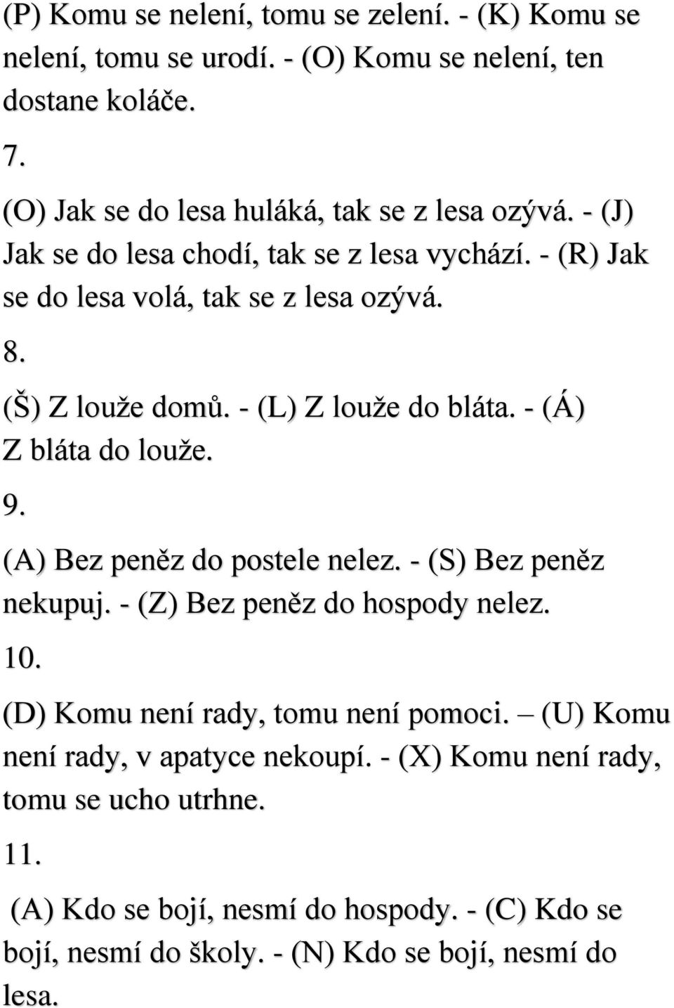 - (Á) Z bláta do louže. 9. (A) Bez peněz do postele nelez. - (S) Bez peněz nekupuj. - (Z) Bez peněz do hospody nelez. 10. (D) Komu není rady, tomu není pomoci.