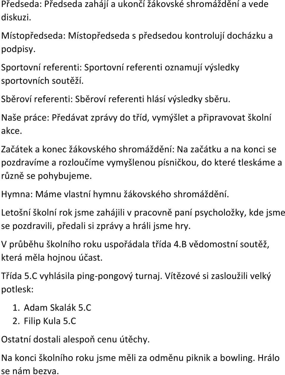 Naše práce: Předávat zprávy do tříd, vymýšlet a připravovat školní akce.