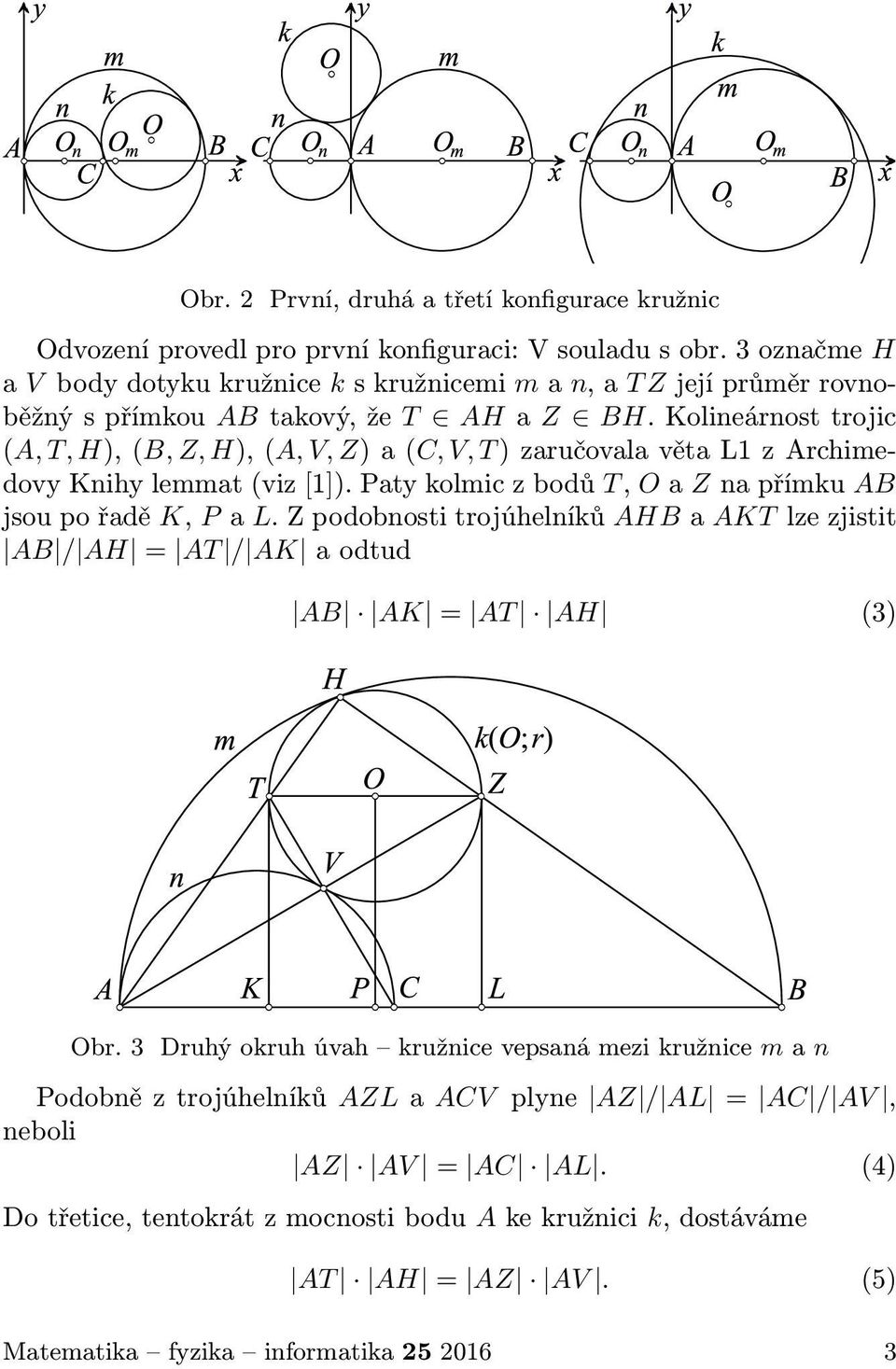 Kolineárnosttrojic (A,T,H),(B,Z,H),(A,V,Z)a(C,V,T)zaručovalavětaL1zArchimedovyKnihylemmat(viz[1]).Patykolmiczbodů T, OaZnapřímku AB jsoupořadě K, Pa L.