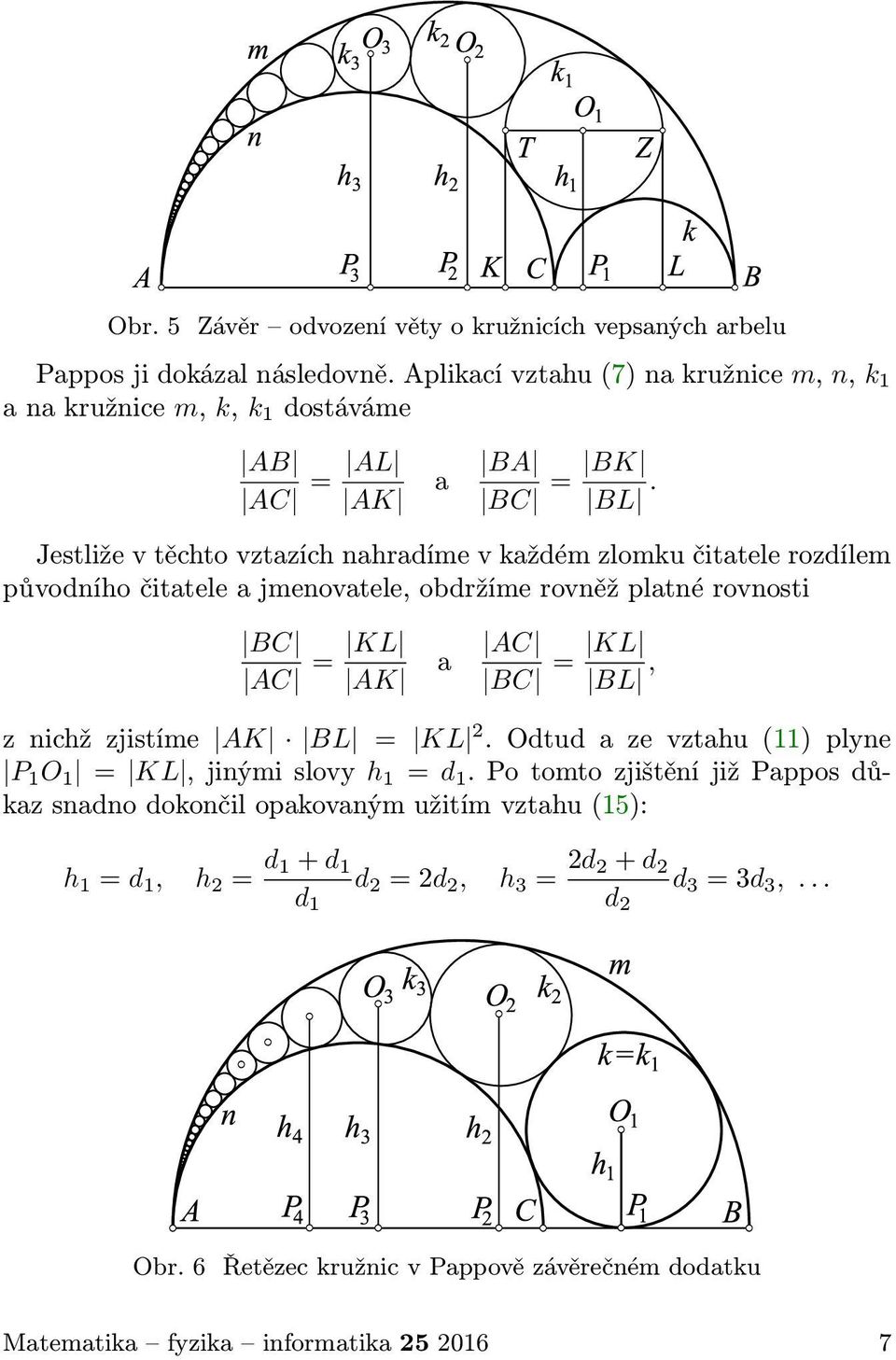 Jestliže v těchto vztazích nahradíme v každém zlomku čitatele rozdílem původního čitatele a jmenovatele, obdržíme rovněž platné rovnosti BC AC = KL AK a AC BC = KL BL, z