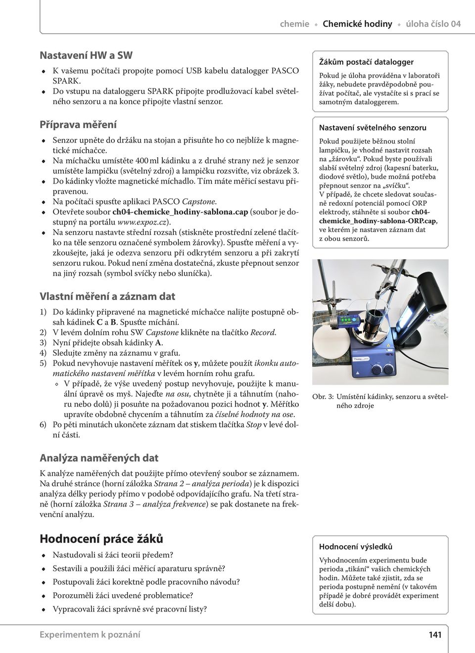 Příprava měření Senzor upněte do držáku na stojan a přisuňte ho co nejblíže k magnetické míchačce.