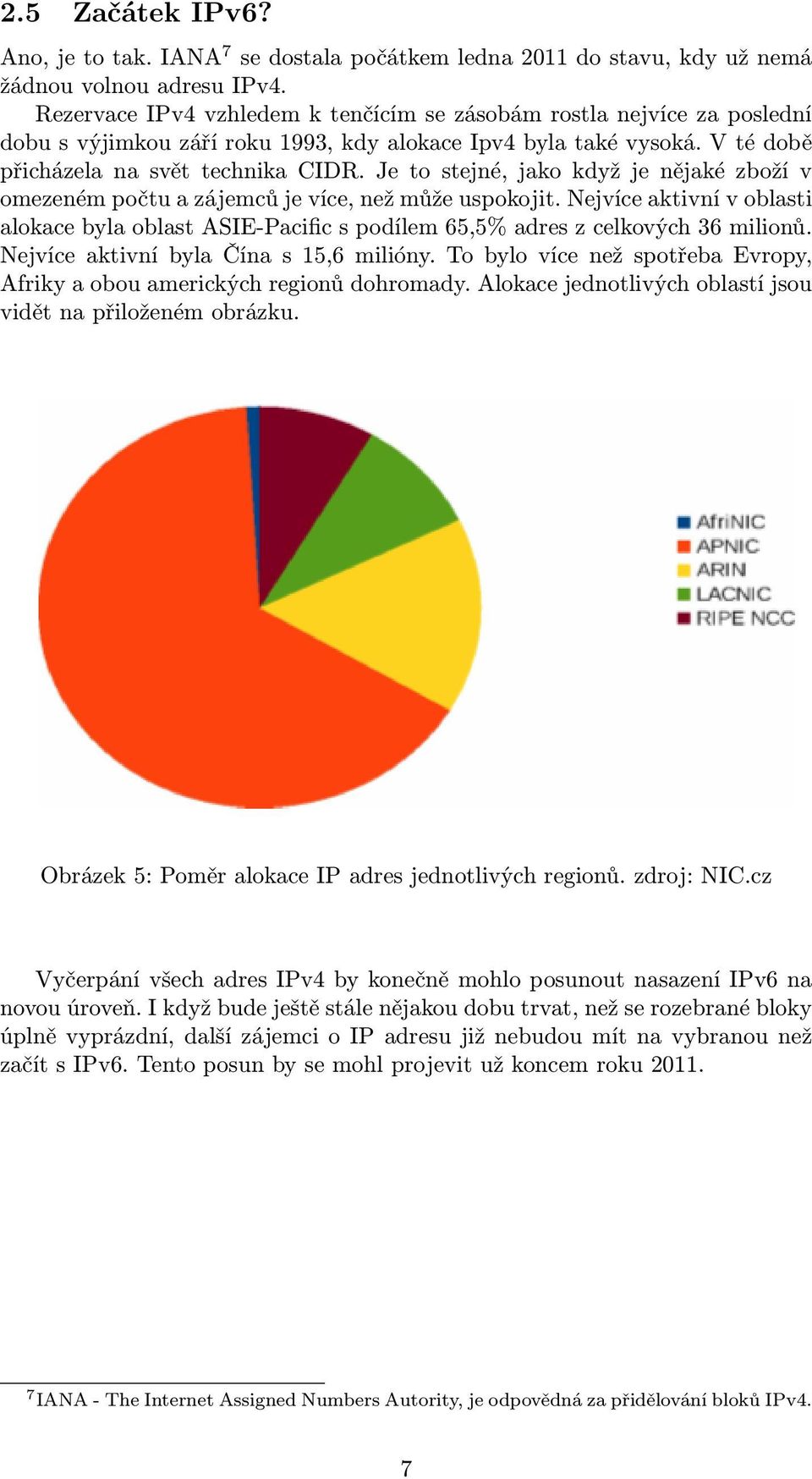 Je to stejné, jako když je nějaké zboží v omezeném počtu a zájemců je více, než může uspokojit. Nejvíce aktivní v oblasti alokace byla oblast ASIE-Pacific s podílem 65,5% adres z celkových 36 milionů.