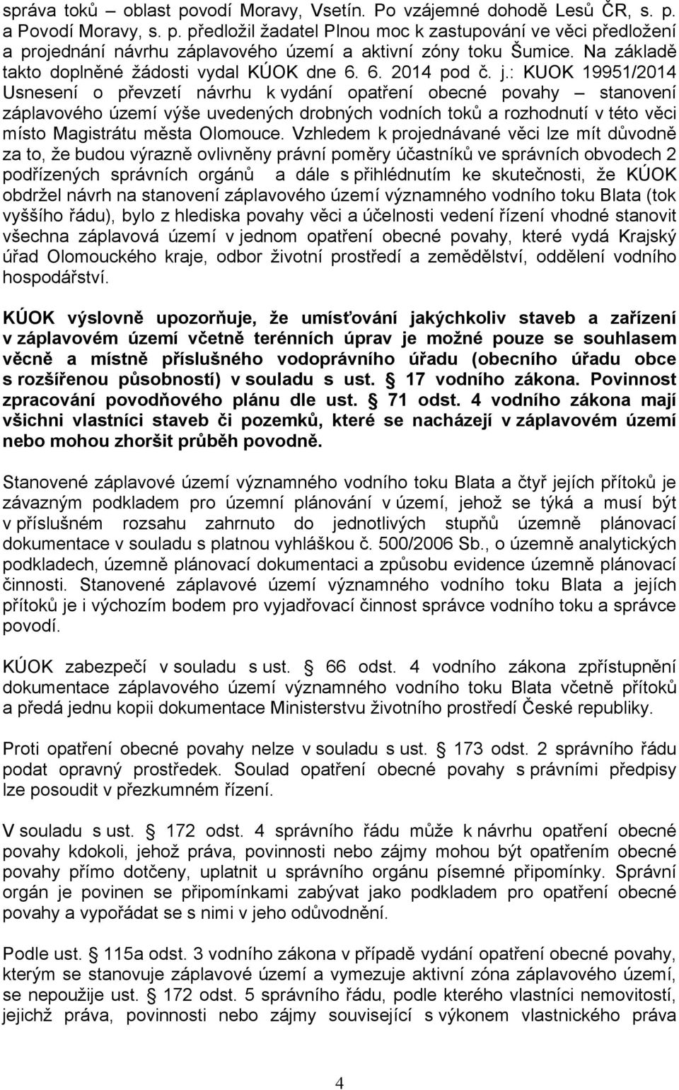 : KUOK 19951/2014 Usnesení o převzetí návrhu k vydání opatření obecné povahy stanovení záplavového území výše uvedených drobných vodních toků a rozhodnutí v této věci místo Magistrátu města Olomouce.
