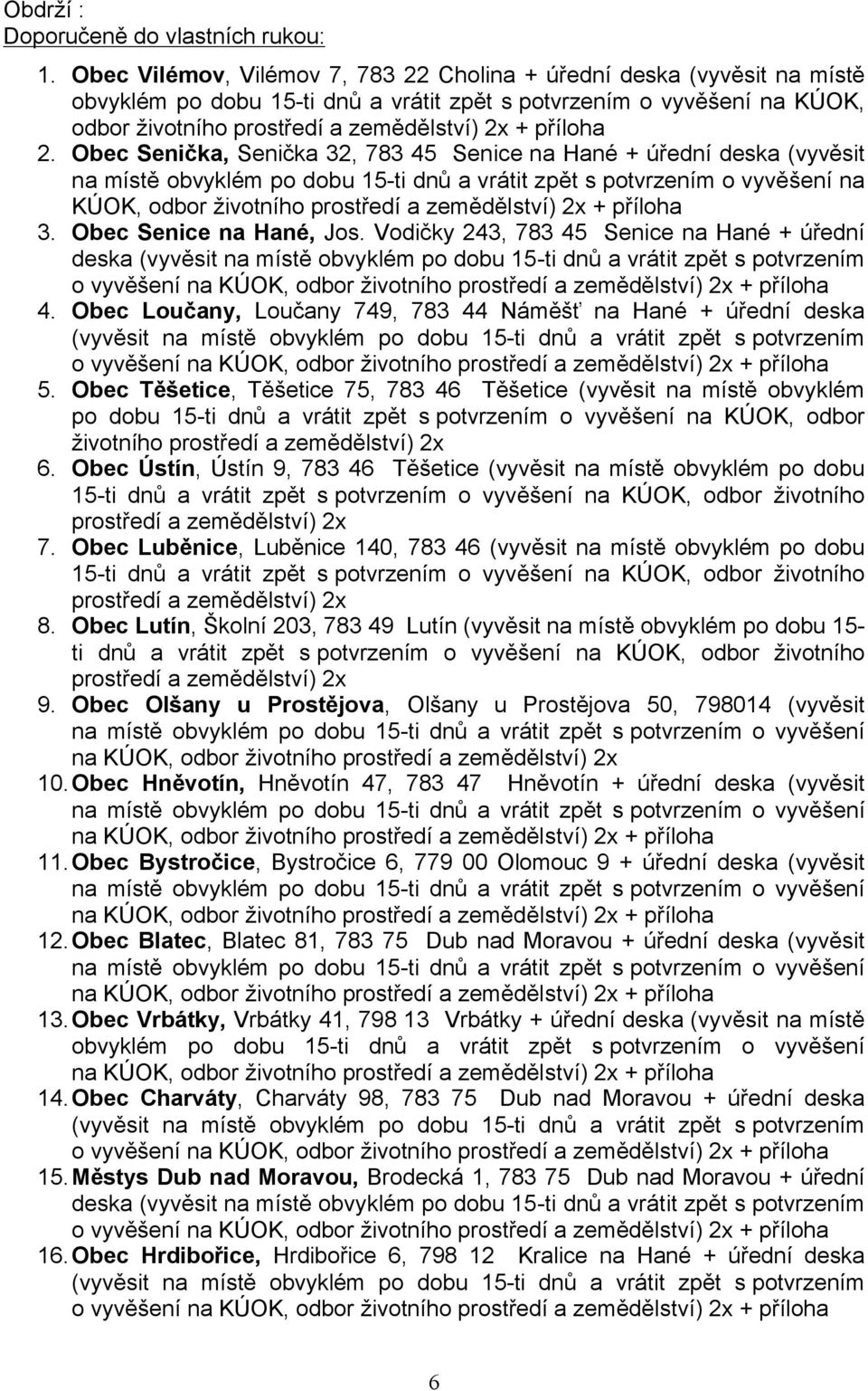 příloha 2. Obec Senička, Senička 32, 783 45 Senice na Hané + úřední deska (vyvěsit na KÚOK, odbor životního prostředí a zemědělství) 2x + příloha 3. Obec Senice na Hané, Jos.