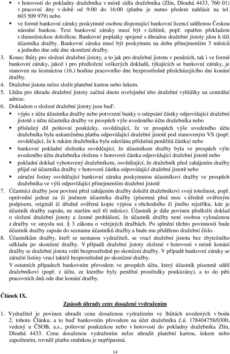 opatřen překladem s tlumočnickou doložkou. Bankovní poplatky spojené s úhradou dražební jistoty jdou k tíži účastníka dražby.