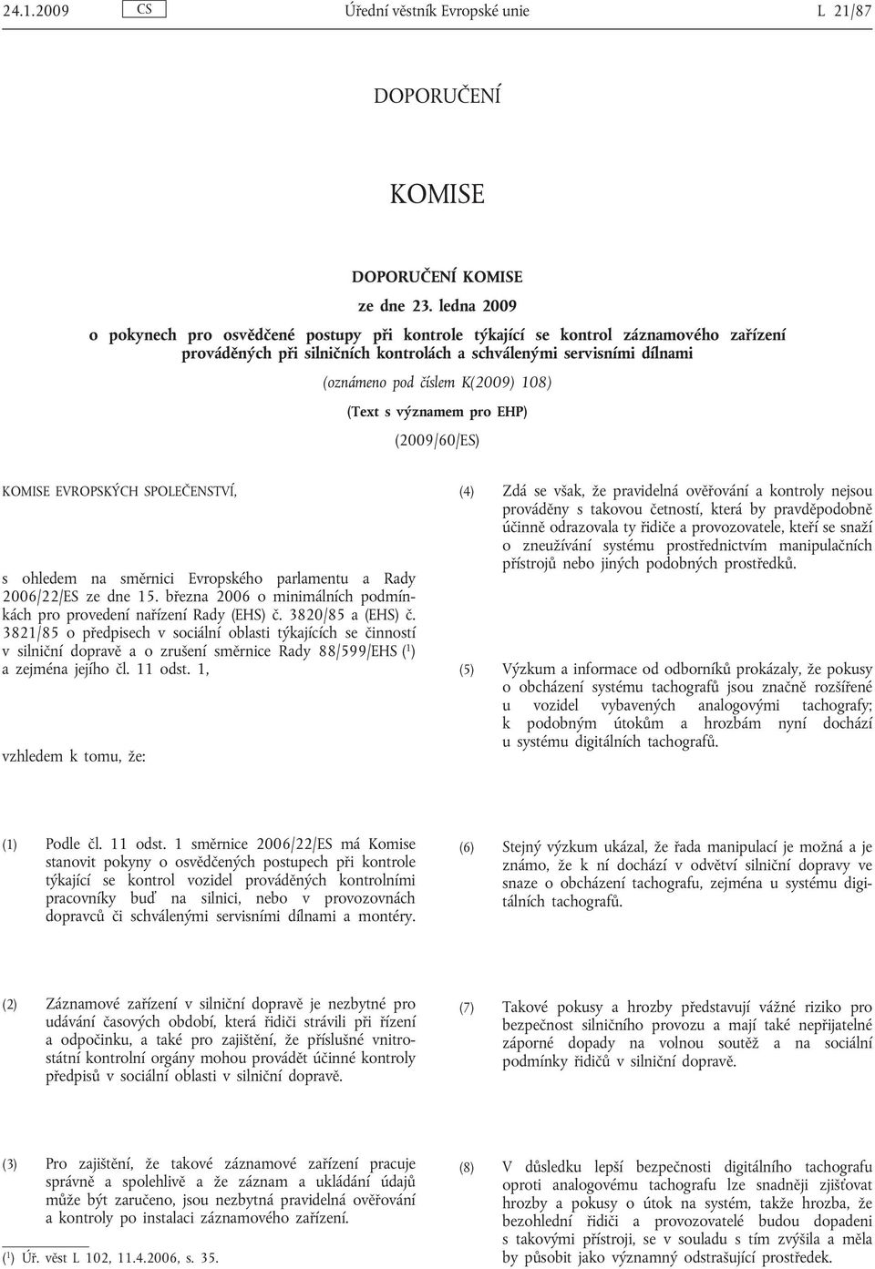 108) (Text s významem pro EHP) (2009/60/ES) KOMISE EVROPSKÝCH SPOLEČENSTVÍ, s ohledem na směrnici Evropského parlamentu a Rady 2006/22/ES ze dne 15.