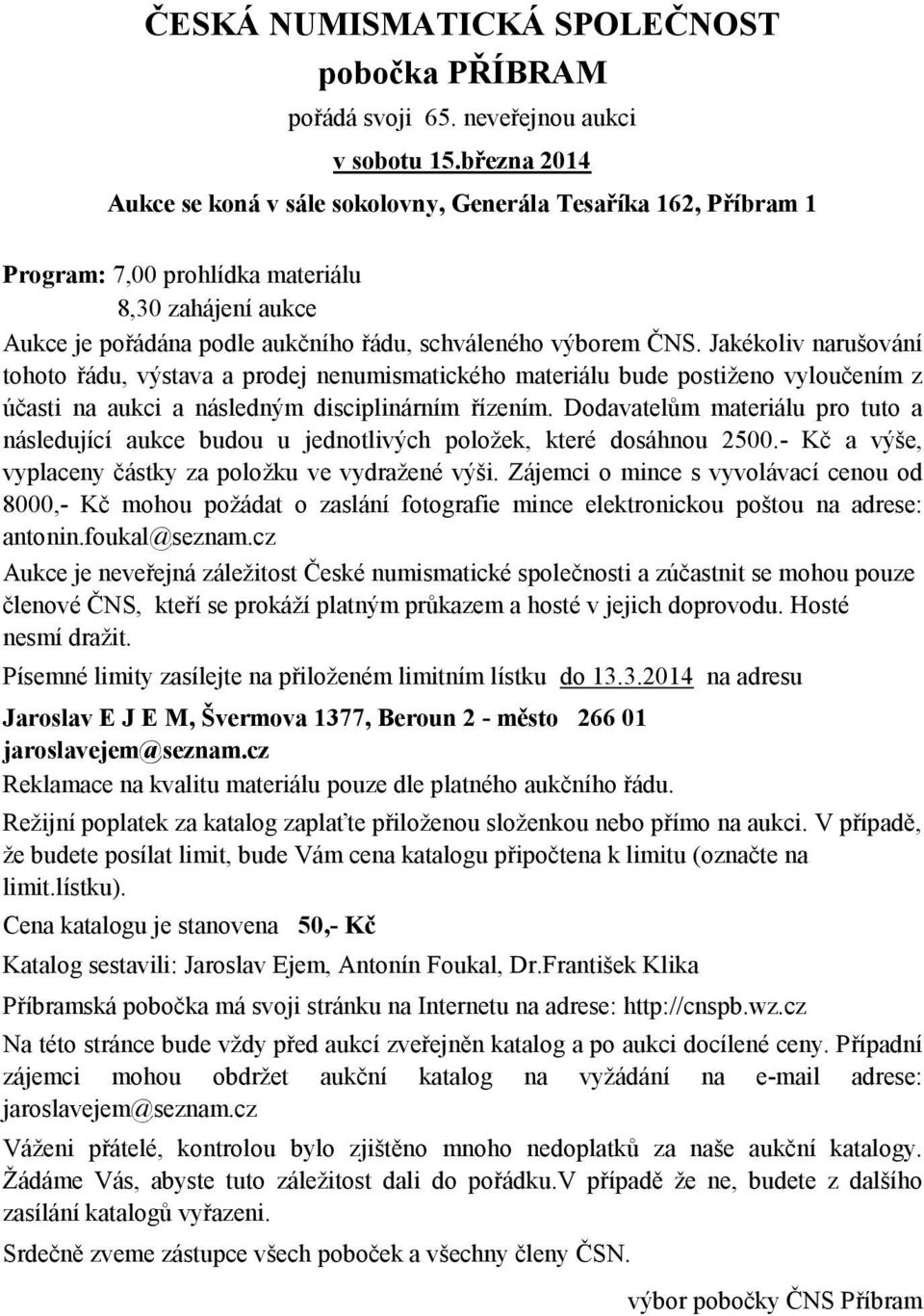 Jakékoliv narušování tohoto řádu, výstava a prodej nenumismatického materiálu bude postiženo vyloučením z účasti na aukci a následným disciplinárním řízením.