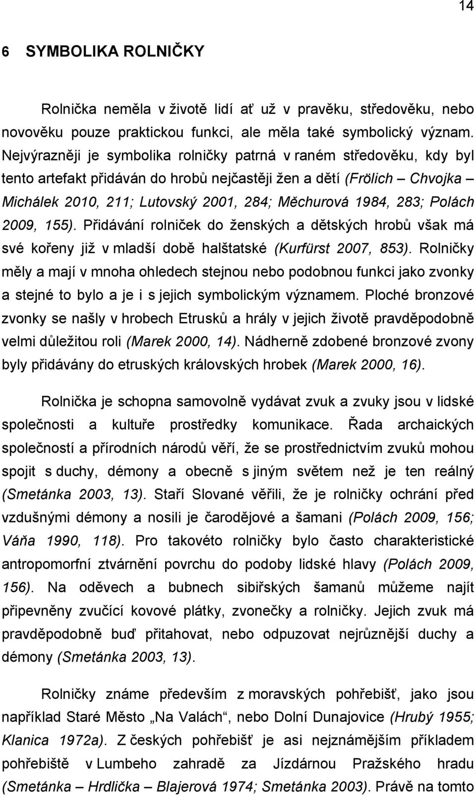 283; Polách 2009, 155). Přidávání rolniček do ženských a dětských hrobů však má své kořeny již v mladší době halštatské (Kurfürst 2007, 853).