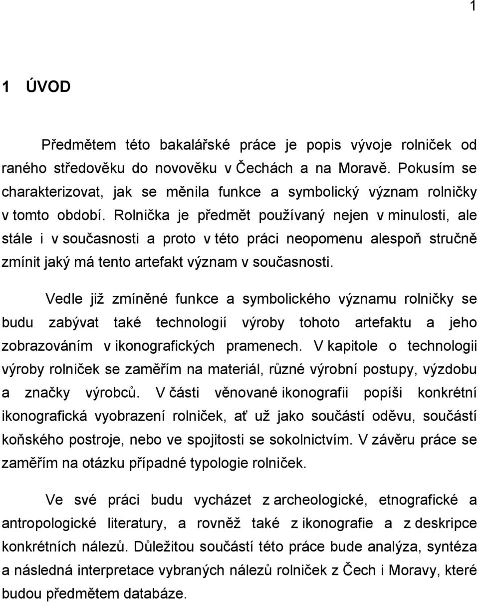 Rolnička je předmět používaný nejen v minulosti, ale stále i v současnosti a proto v této práci neopomenu alespoň stručně zmínit jaký má tento artefakt význam v současnosti.