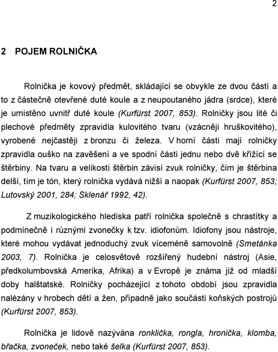 V horní části mají rolničky zpravidla ouško na zavěšení a ve spodní části jednu nebo dvě křížící se štěrbiny.