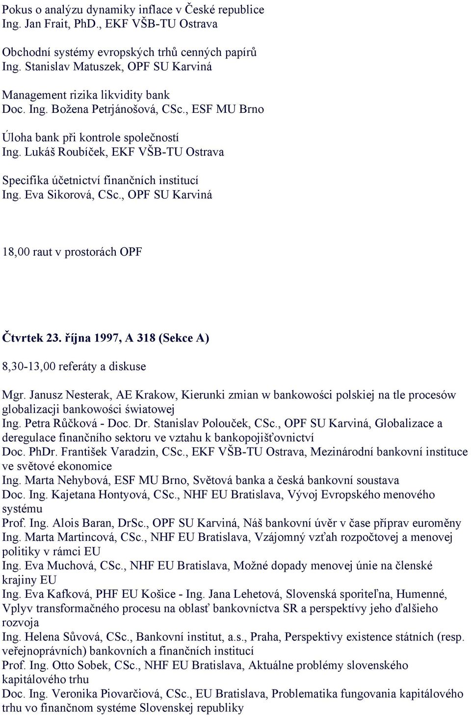 Lukáš Roubíček, EKF VŠB-TU Ostrava Specifika účetnictví finančních institucí Ing. Eva Sikorová, CSc., OPF SU Karviná 18,00 raut v prostorách OPF Čtvrtek 23.