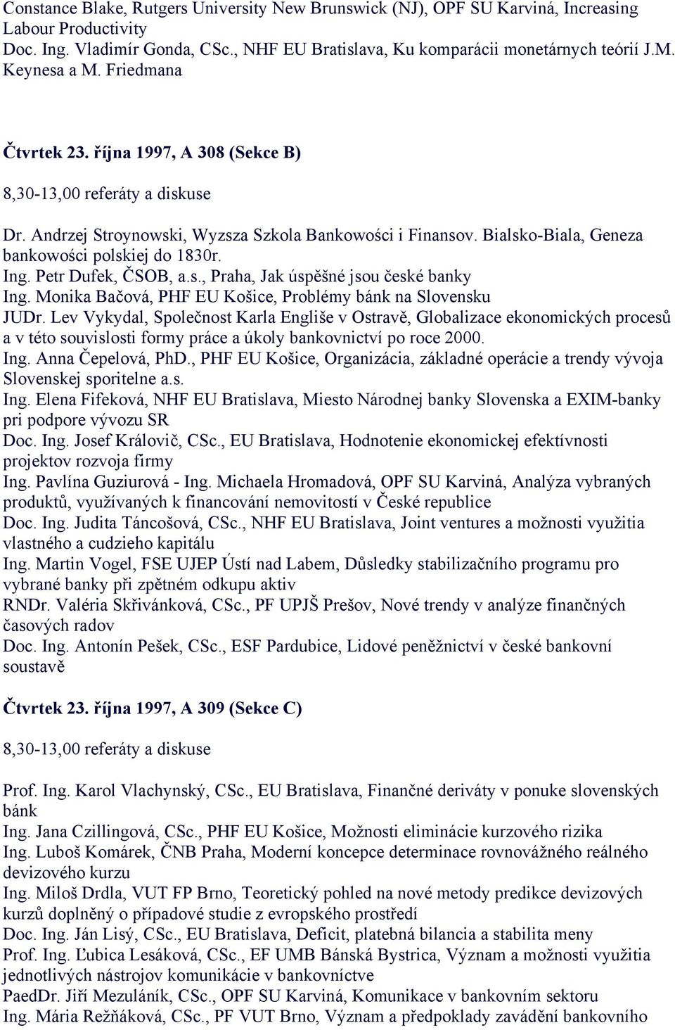 Bialsko-Biala, Geneza bankowości polskiej do 1830r. Ing. Petr Dufek, ČSOB, a.s., Praha, Jak úspěšné jsou české banky Ing. Monika Bačová, PHF EU Košice, Problémy bánk na Slovensku JUDr.