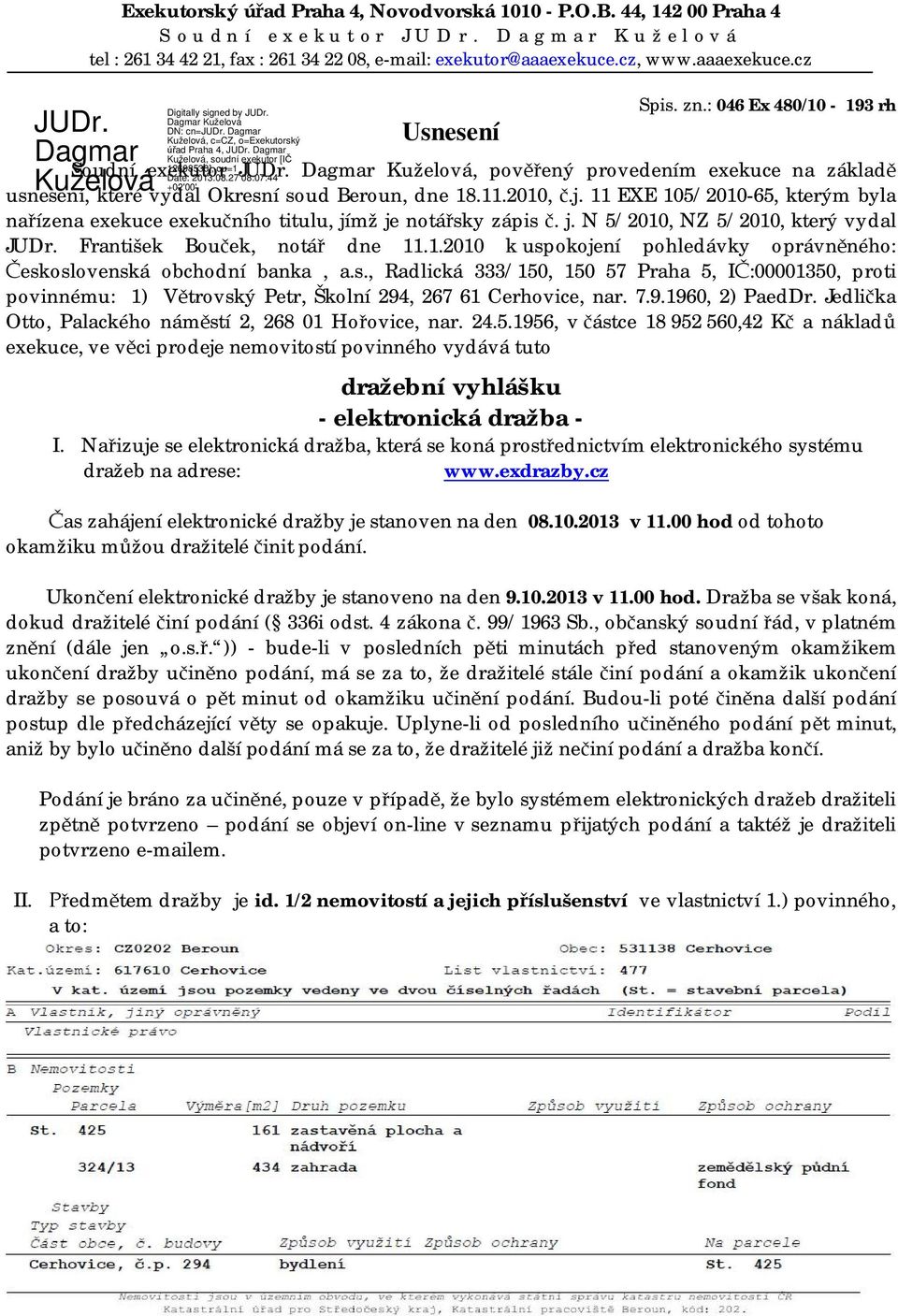 11 EXE 105/2010-65, kterým byla na ízena exekuce exeku ního titulu, jímž je notá sky zápis. j. N 5/2010, NZ 5/2010, který vydal JUDr. František Bou ek, notá dne 11.1.2010 k uspokojení pohledávky oprávn ného: eskoslovenská obchodní banka, a.