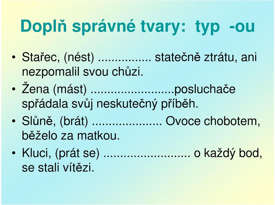 ..posluchače spřádala svůj neskutečný příběh. Slůně, (brát).