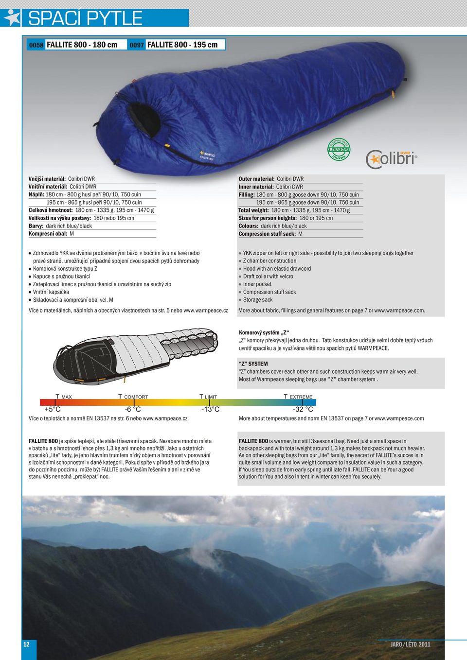 Colibri DWR Filling: 180 cm - 800 g goose down 90/10, 750 cuin 195 cm - 865 g goose down 90/10, 750 cuin Total weight: 180 cm - 1335 g, 195 cm - 1470 g Sizes for person heights: 180 or 195 cm